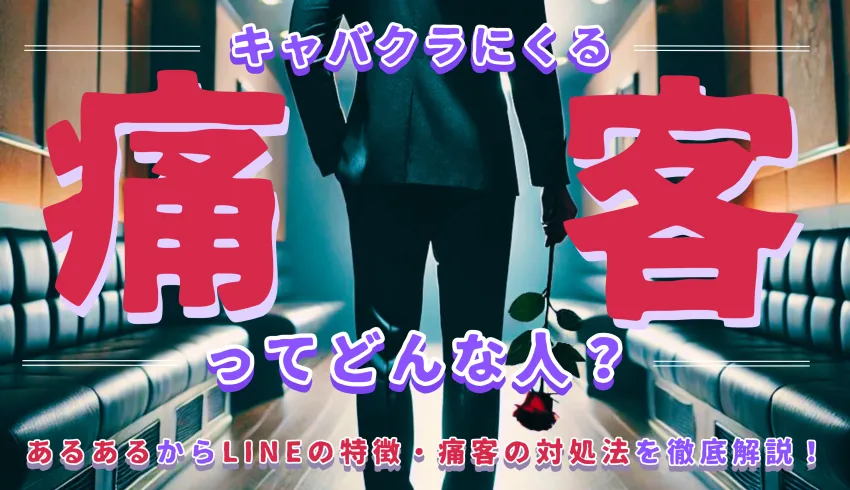 キャバクラにくる痛客ってどんな人？あるあるからLINEの特徴・痛客の対処法を徹底解説！